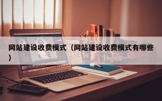 伊春网站建设收费模式（网站建设收费模式有哪些）
