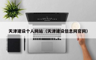 伊春天津建设个人网站（天津建设信息网官网）