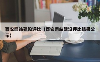 伊春西安网站建设评比（西安网站建设评比结果公示）